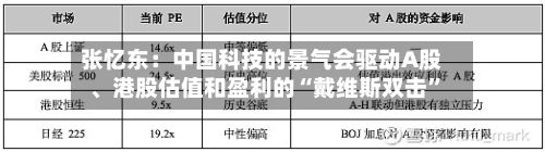 张忆东：中国科技的景气会驱动A股、港股估值和盈利的“戴维斯双击”