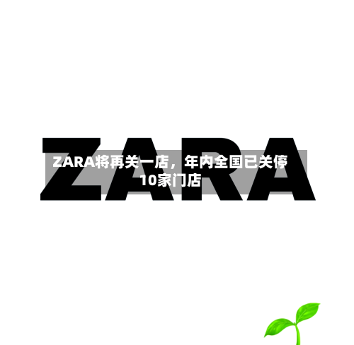 ZARA将再关一店，年内全国已关停10家门店-第2张图片
