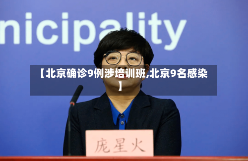 【北京确诊9例涉培训班,北京9名感染】-第2张图片