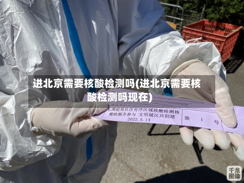进北京需要核酸检测吗(进北京需要核酸检测吗现在)-第3张图片