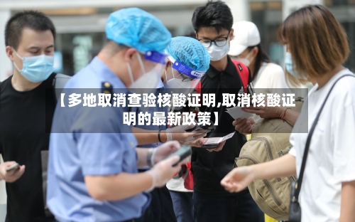 【多地取消查验核酸证明,取消核酸证明的最新政策】