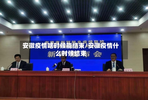 安徽疫情啥时候能结束/安徽疫情什么时候结束