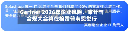 Gartner 2026年企业风险、审计与合规大会将在格雷普韦恩举行