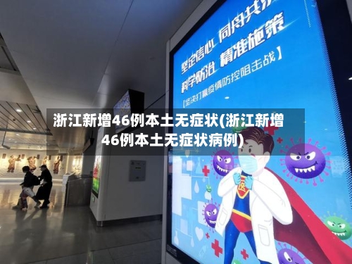 浙江新增46例本土无症状(浙江新增46例本土无症状病例)-第2张图片