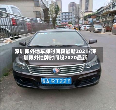 深圳限外地车牌时间段最新2021/深圳限外地牌时间段2020最新