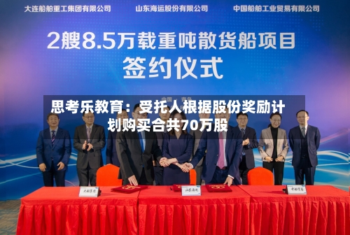 思考乐教育：受托人根据股份奖励计划购买合共70万股