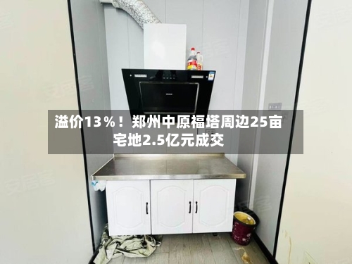 溢价13％！郑州中原福塔周边25亩宅地2.5亿元成交