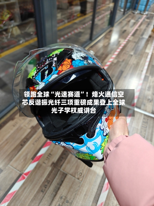 领跑全球“光速赛道”！烽火通信空芯反谐振光纤三项重磅成果登上全球光子学权威讲台-第3张图片