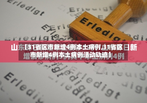 【31省区市新增4例本土病例,31省区市新增4例本土病例活动轨迹】-第3张图片