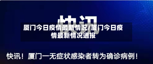 厦门今日疫情最新情况/厦门今日疫情最新情况通报