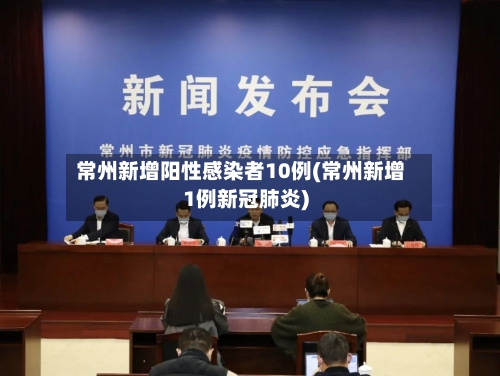 常州新增阳性感染者10例(常州新增1例新冠肺炎)-第2张图片