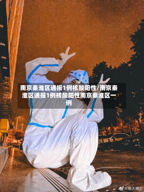 南京秦淮区通报1例核酸阳性/南京秦淮区通报1例核酸阳性南京秦淮区一例