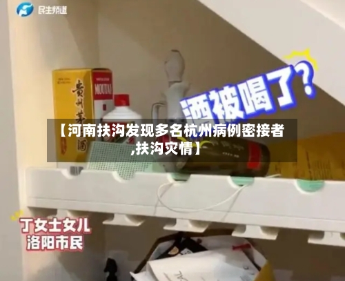 【河南扶沟发现多名杭州病例密接者,扶沟灾情】