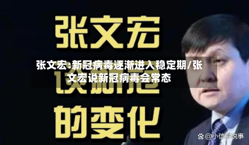 张文宏:新冠病毒逐渐进入稳定期/张文宏说新冠病毒会常态-第2张图片