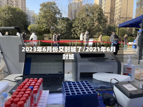 2023年6月份又封城了/2021年6月封城-第2张图片