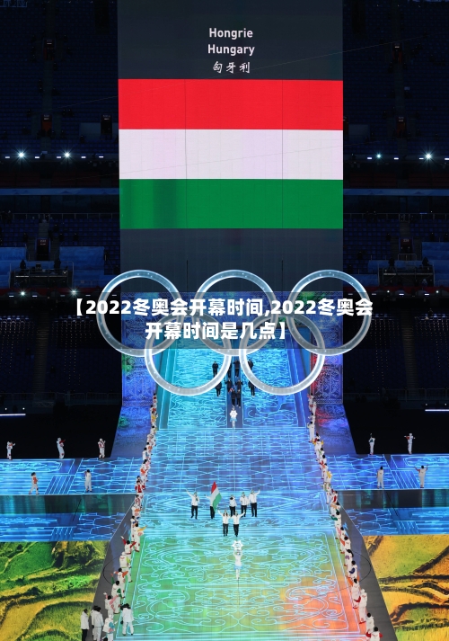 【2022冬奥会开幕时间,2022冬奥会开幕时间是几点】
