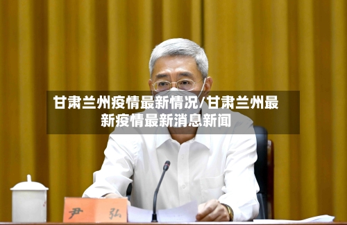 甘肃兰州疫情最新情况/甘肃兰州最新疫情最新消息新闻-第3张图片