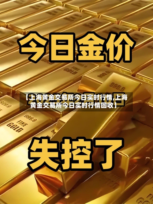 【上海黄金交易所今日实时行情,上海黄金交易所今日实时行情回收】-第2张图片
