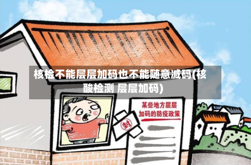 核检不能层层加码也不能随意减码(核酸检测 层层加码)-第2张图片