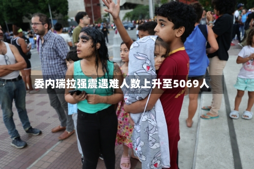 委内瑞拉强震遇难人数上升至5069人-第2张图片