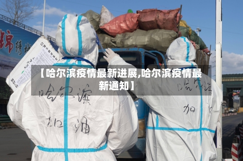 【哈尔滨疫情最新进展,哈尔滨疫情最新通知】