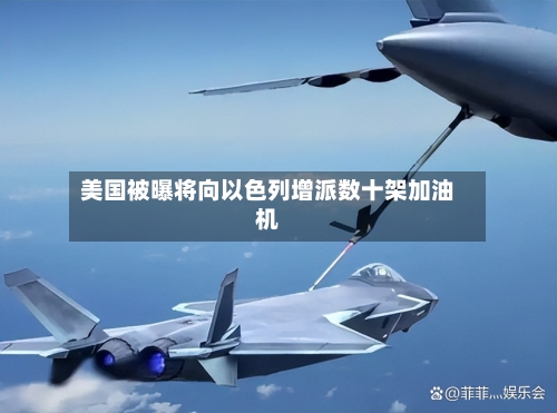 美国被曝将向以色列增派数十架加油机-第3张图片
