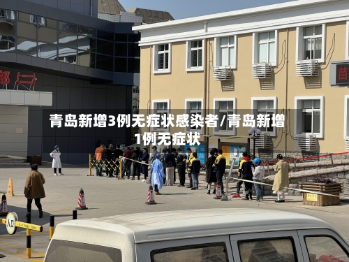 青岛新增3例无症状感染者/青岛新增1例无症状-第2张图片