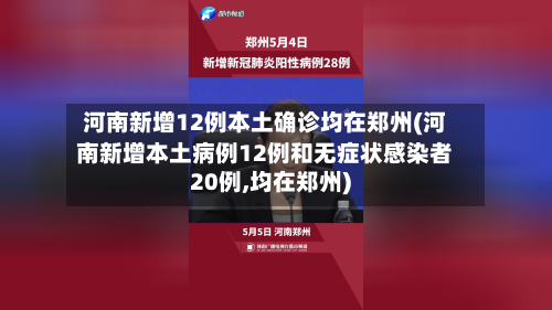河南新增12例本土确诊均在郑州(河南新增本土病例12例和无症状感染者20例,均在郑州)