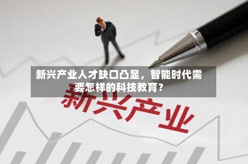 新兴产业人才缺口凸显，智能时代需要怎样的科技教育？