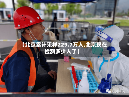 【北京累计采样229.7万人,北京现在检测多少人了】
