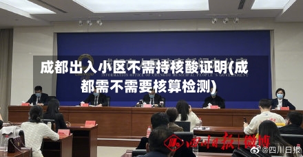 成都出入小区不需持核酸证明(成都需不需要核算检测)-第2张图片