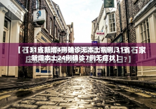 【31省新增4例确诊无本土病例,31省新增本土24例确诊7例无症状】