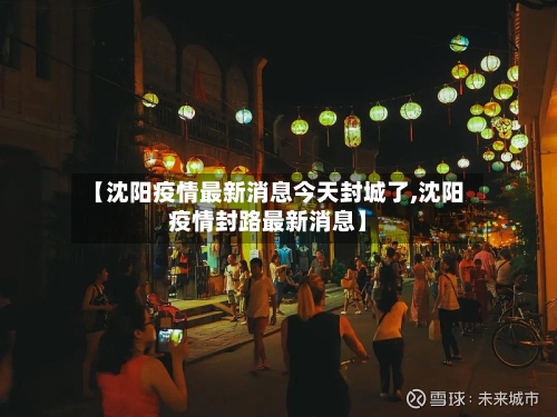 【沈阳疫情最新消息今天封城了,沈阳疫情封路最新消息】