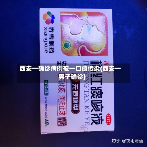 西安一确诊病例被一口痰传染(西安一男子确诊)