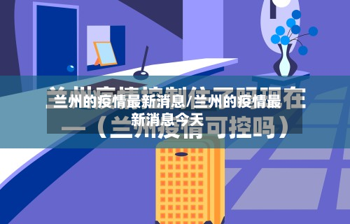 兰州的疫情最新消息/兰州的疫情最新消息今天