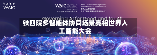 铁四院多智能体协同场景亮相世界人工智能大会-第2张图片