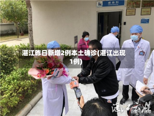 湛江昨日新增2例本土确诊(湛江出现1例)