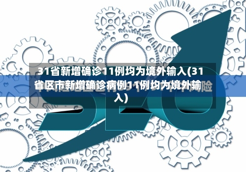 31省新增确诊11例均为境外输入(31省区市新增确诊病例11例均为境外输入)-第2张图片