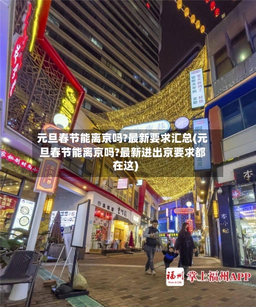 元旦春节能离京吗?最新要求汇总(元旦春节能离京吗?最新进出京要求都在这)
