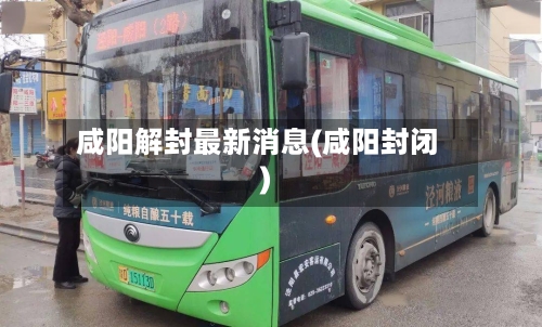 咸阳解封最新消息(咸阳封闭)