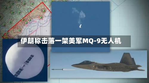 伊朗称击落一架美军MQ-9无人机