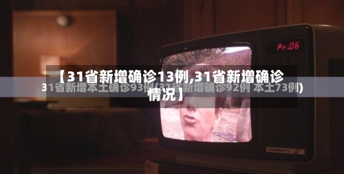 【31省新增确诊13例,31省新增确诊情况】-第2张图片