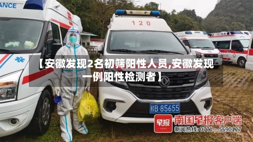 【安徽发现2名初筛阳性人员,安徽发现一例阳性检测者】