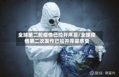 全球第二轮疫情已拉开序幕/全球疫情第二次发作已拉开序幕感受-第2张图片