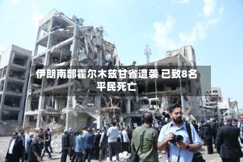 伊朗南部霍尔木兹甘省遭袭 已致8名平民死亡-第2张图片