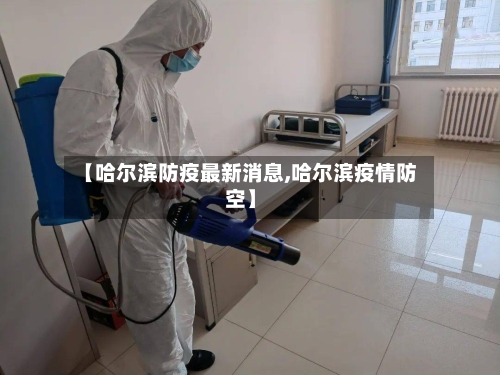 【哈尔滨防疫最新消息,哈尔滨疫情防空】-第2张图片