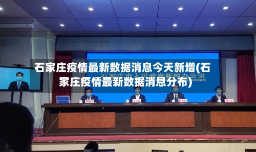 石家庄疫情最新数据消息今天新增(石家庄疫情最新数据消息分布)