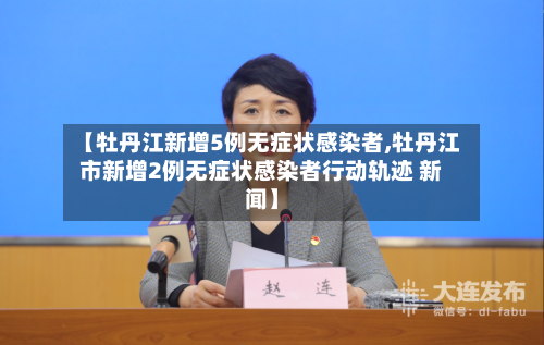 【牡丹江新增5例无症状感染者,牡丹江市新增2例无症状感染者行动轨迹 新闻】