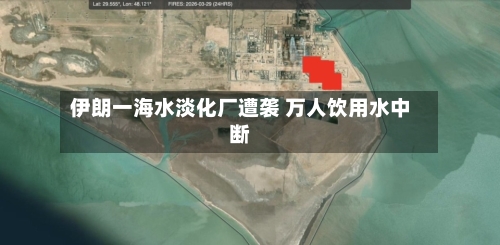 伊朗一海水淡化厂遭袭 万人饮用水中断-第3张图片