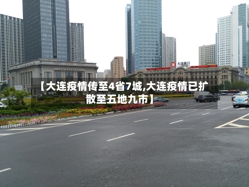 【大连疫情传至4省7城,大连疫情已扩散至五地九市】-第2张图片